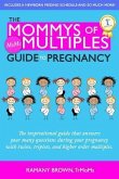 The Mommys of Multiples Guide to Pregnancy: The inspirational guide that answers your many questions when pregnant with twins, triplets, and higher or