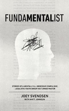 Fundamentalist: Stories of a Mentally Ill, Obsessive Compulsive, Legalistic Youth Group Kid Turned Pastor - Johnson, Matt; Svendsen, Joey