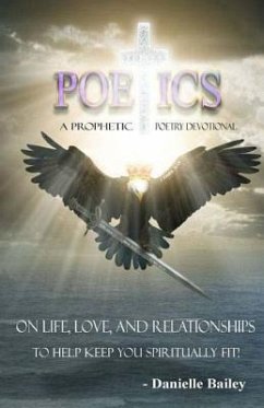 Poetics - A Prophetic Poetry Devotional: On Life, Love, And Relationships To Help Keep You Spiritually Fit! - Bailey, Danielle