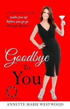 Goodbye To You: A Girlfriend's Guide To Wake You Up Before You Go Go Through Divorce - Westwood, Annette Marie