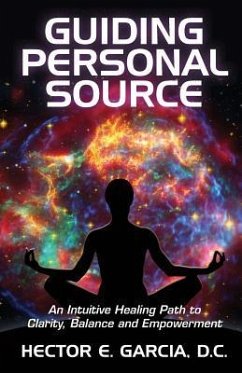 Guiding Personal Source: An Intuitive Healing Path to Clarity, Balance and Empowerment - Garcia D. C., Hector E.