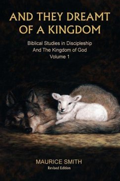 And They Dreamt Of A Kingdom: Biblical Studies in Discipleship And The Kingdom of God - Volume 1 - Smith, Maurice