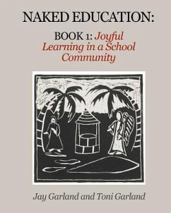 Naked Education: Book 1: Joyful Learning in a School Community - Garland, Toni a.; Garland, Jay a.