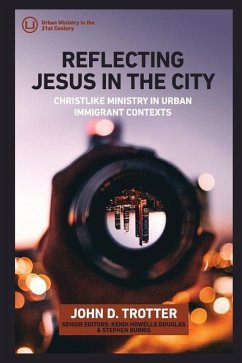 Reflecting Jesus in the City: Christlike Ministry in Urban Immigrant Contexts - Trotter, John D.