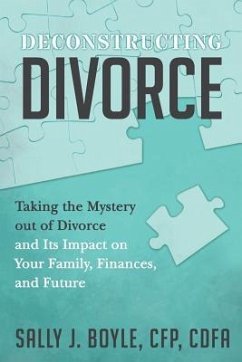 Deconstructing Divorce: Taking the Mystery out of Divorce and Its Impact on Your Family, Finances, and Future - Boyle, Sally J.