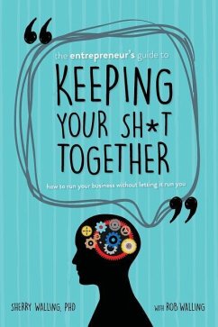 The Entrepreneur's Guide to Keeping Your Sh*t Together: How to Run Your Business Without Letting it Run You - Walling, Rob; Walling, Sherry