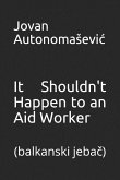 It Shouldn't Happen to an Aid Worker: balkanski jeba&#269;