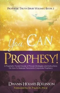 You Can Prophesy: A Prophetic Pocket-Guide of Proven Strategies and Instructions On How To Release Personal and Corporate Prophecy - Rollinson, Dwann Holmes