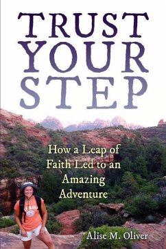Trust Your Step: How a Leap of Faith Led to an Amazing Adventure - Oliver, Alise M.