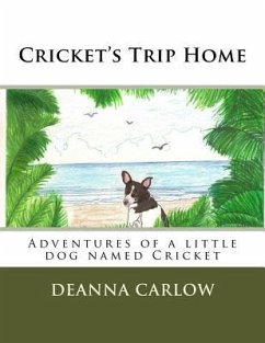 Cricket's Trip Home: Adventures of a little dog named Cricket - Carlow, Deanna