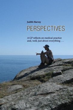 Perspectives: A GP reflects on medical practice and, well, just about everything . . . - Harvey, Judith