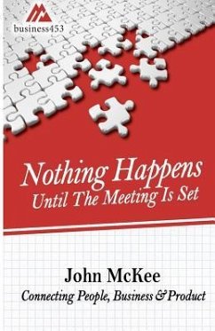Nothing Happens Until The Meeting Is Set: Connecting People, Business, & Products - Mckee, John