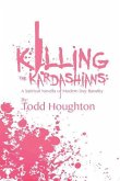 Killing the Kardashians: A Satirical Novella of Modern Day Banality