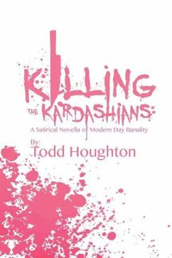 Killing the Kardashians: A Satirical Novella of Modern Day Banality - Houghton, Todd