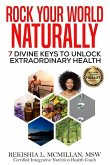 Rock Your World Naturally The Book: 7 Divine Keys to Unlock Extraordinary Health