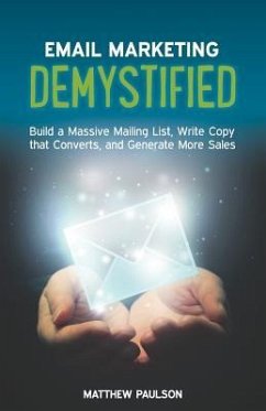 Email Marketing Demystified: Build a Massive Mailing List, Write Copy that Converts and Generate More Sales - Paulson, Matthew