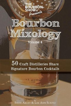 The Bourbon Show Presents... Bourbon Mixology Volume 4: 50 Craft Distilleries Share Signature Bourbon Cocktails - Sciuto, Lee Ann; Akley, Steve