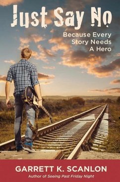 Just Say No Because Every Story Needs a Hero: Includes a Promise Agreement to Earn Added Rewards for Saying No to Binge Drinking, Drug Use, and Smokin - Scanlon, Garrett K.