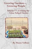 Growing Gardens- Growing People: : Creating The Great School Garden- Volume 1