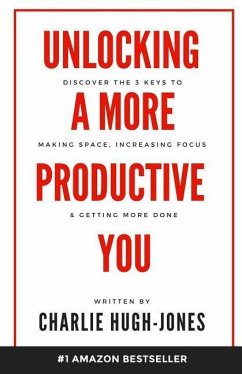 Unlocking A More Productive You: Discover the 3 Keys to Making Space, Increasing Focus & Getting More Done - Hugh-Jones, Charlie