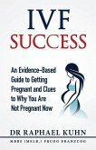 IVF Success: An Evidence Based Guide to Getting Pregnant and Clues To Why You Are Not Pregnant Now