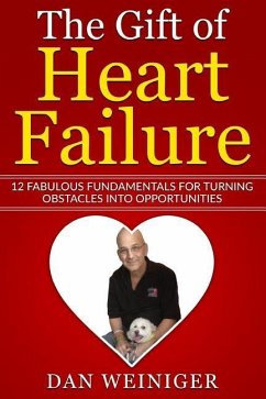 The Gift of Heart Failure: 12 Fabulous Fundamentals for Turning Obstacles into Opportunities - Weiniger, Daniel H.