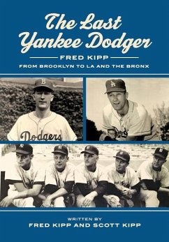 The Last Yankee Dodger: Fred Kipp from Brooklyn to LA and the Bronx - Kipp, Fred; Kipp, Scott