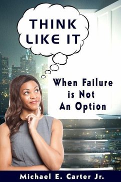 Think Like It: When Failure Is Not An Option - Carter, Michael E.