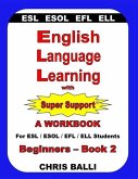 English Language Learning with Super Support: Beginners - Book 2: A WORKBOOK For ESL / ESOL / EFL / ELL Students