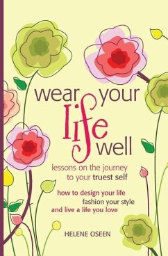 Wear Your Life Well: Lessons on the Journey to your Truest Self: How to design your life, fashion your style and live a life you love. - Oseen, Helene