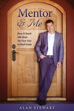 Mentor & Me: How I Closed 106 Deals My First Year in Real Estate - Stewart, Alan