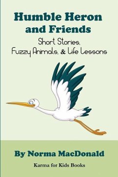 Humble Heron and Friends: Short Stories, Fuzzy Animals and Life Lessons - MacDonald, Norma