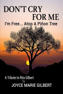 Don't Cry For Me: I'm Free...Atop a Pinon Tree - Gilbert, Joyce Marie