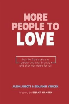 More People to Love: How the Bible Starts in a Garden and Ends in a City and What that Means for You - Abbott, Jason; Vrbicek, Benjamin