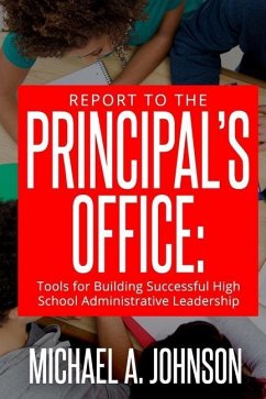 Report To The Principal's Office: Tools for Building Successful High School Administrative Leadership - Johnson, Michael A.