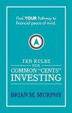 Ten Rules for Common &quote;Cents&quote; Investing by Brian M. Murphy: Ten easy to follow steps to successful investing and financial peace of mind.