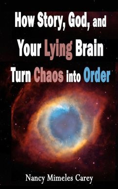 How Story, God, and Your Lying Brain Turn Chaos into Order - Carey, Nancy Mimeles