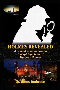 Holmes Revealed: A critical examination on the spiritual faith of Sherlock Holmes - Ambrose, Amos