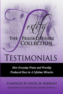 Testify: The Praise Literary Collection: How Everyday Praise and Worship Produced Once in a Lifetime Miracles - Betty-Singleton, Charmaine; Galloway, Letisha; Stewart-Thompson, Kita