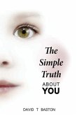 The Simple Truth About You: Contains the knowledge of the universe, experienced first hand, from beyond the confines of perception. Through practi