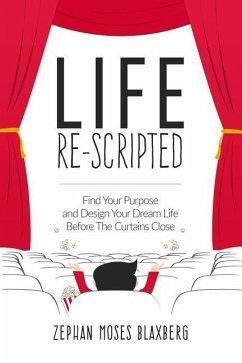 Life Re-Scripted: Find Your Purpose and Design Your Dream Life Before The Curtains Close - Blaxberg, Zephan Moses