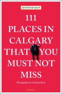 111 Places in Calgary That You Must Not Miss - Bain, Jennifer