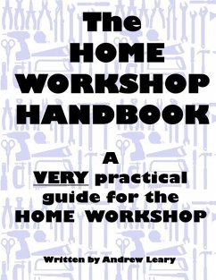 The Home Workshop Handbook: A Very Practical Guide to the Home Workshop - Leary, Andrew