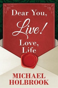 Dear You, Live! Love, Life: Awaking your spirit, overcoming fears & excuses, and living a purposeful, fulfilling life - Holbrook, Michael