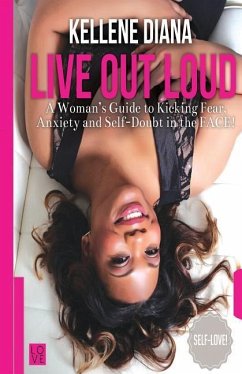 Live Out Loud: A Woman's Guide to Kicking Fear, Anxiety and Self -Doubt in the FACE! - Sampson, Kellene Diana