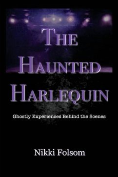 The Haunted Harlequin: Ghostly Experiences Behind the Scenes - Folsom, Nikki