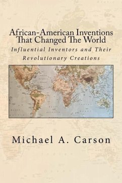 African-American Inventions That Changed The World: Influential Inventors and Their Revolutionary Creations - Carson, Michael A.