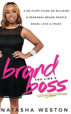 Brand You Like A Boss: A No Fluff Guide On Building A Personal Brand People Know, LOVE & Trust - Weston, Natasha