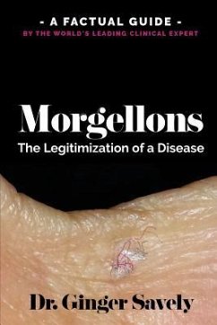 Morgellons: The legitimization of a disease: A Factual Guide by the World's Leading Clinical Expert - Savely, Ginger