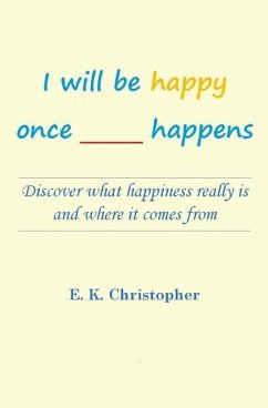 I will be happy once _____ happens: Discover what happiness really is and where it comes from - Christopher, E. K.